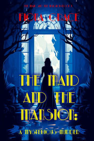 The Maid and the Mansion: A Mysterious Murder (The Maid and the Mansion Cozy MysteryBook 1)
