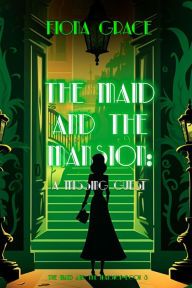 Title: The Maid and the Mansion: A Missing Guest (The Maid and the Mansion Cozy MysteryBook 3), Author: Fiona Grace