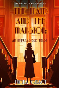 Title: The Maid and the Mansion: An Impossible Heist (The Maid and the Mansion Cozy MysteryBook 5), Author: Fiona Grace