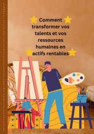 Title: Comment transformer vos talents et vos ressources humaines en actifs rentables.: une histoire sur la productivité humaine ressources, bénéfices et actifs., Author: Lucky Agbonze