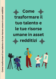 Title: Come trasformare il tuo talento e le tue risorse umane in asset redditizi.: una storia sulla produttività umana risorse, profitti e beni., Author: Lucky Agbonze