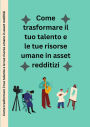 Come trasformare il tuo talento e le tue risorse umane in asset redditizi.: una storia sulla produttività umana risorse, profitti e beni.