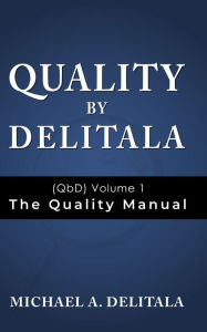 Title: Quality by Delitala (QbD) Volume 1: The Quality Manual, Author: Michael A. Delitala