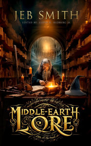 Title: Middle-earth Lore: Tolkien's Legends Revealed, Author: Jeb Smith