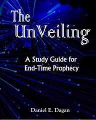 Title: The Unveiling: A Study Guide for End-Time Prophecy, Author: Daniel E. Dagan