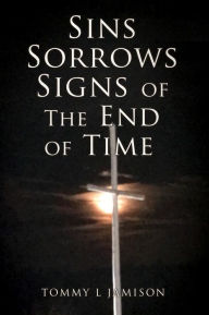 Title: Sins Sorrows Signs of The End of Time, Author: Tommy L Jamison