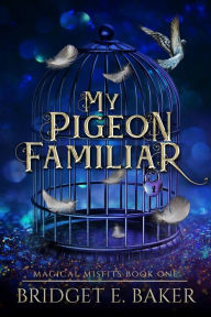 Title: My Pigeon Familiar, Author: Bridget E. Baker