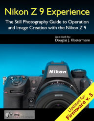 Title: Nikon Z 9 Experience - Photography User Guide Book for the Nikon Z9: Updated for Firmware 5, Author: Douglas Klostermann