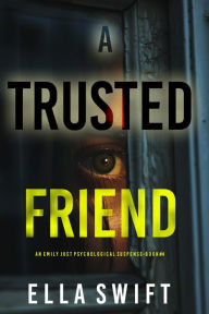 Title: A Trusted Friend (An Emily Just Psychological ThrillerBook Four), Author: Ella Swift