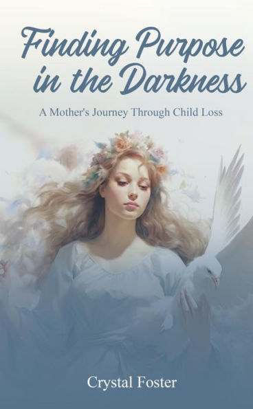 FINDING PURPOSE IN THE DARKNESS: A MOTHER'S JOURNEY THROUGH CHILD LOSS