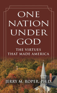 Title: One Nation Under God: The Virtues That Made America, Author: Jerry M. Roper Phd