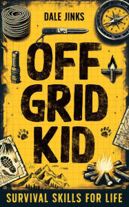 Title: Off Grid Kid: Survival Skills For Life: An Interactive Outdoor Survival Guide For Kids, Author: Dale Jinks