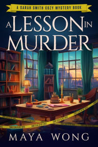 Title: A Lesson In Murder: A Sarah Smith Cozy Mystery Book, Author: Maya Wong