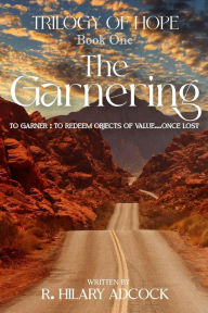 Title: The Garnering: To Garner: To Redeem Objects of Value... Once Lost, Author: R. Hilary Adcock