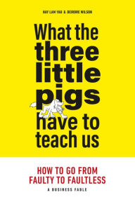 Title: What the Three Little Pigs Have to Teach Us: How to Go from Faulty to Faultless, Author: Hay Lam Yau