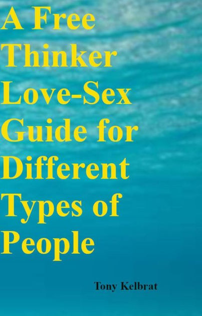 A Free Thinker Love Sex Guide For Different Types Of People By Tony