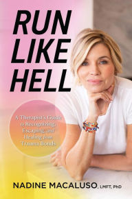 Title: Run Like Hell: A Therapist's Guide to Recognizing, Escaping, and Healing from Trauma Bonds, Author: Nadine Macaluso