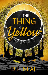 Title: The Thing in Yellow, Author: D. T. Neal