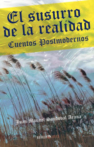 Title: El susurro de la realidad: Cuentos postmodernos, Author: Juan Manuel Sandoval Arana