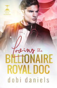 Title: Loving the Billionaire Royal Doc: A sweet royal doctor billionaire romance, Author: Dobi Daniels