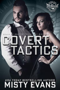 Title: Covert Tactics, A Thrilling Novel of Romantic Suspense, SEALs of Shadow Force: Spy Division, Book 5, Author: Misty Evans