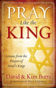 Title: Pray Like the King: Lessons from the Prayers of Israel's Kings, Author: Dave Butts