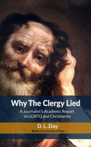 Title: Why The Clergy Lied: A Journalist's Academic Report on LGBTQ and Christianity, Author: D. L. Day