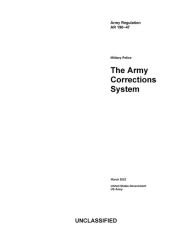 Title: Army Regulation AR 190-47 Military Police: The Army Corrections System March 2023, Author: United States Government Us Army
