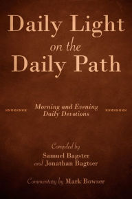 Title: Daily Light on the Daily Path (with Commentary by Mark Bowser): Morning and Evening Daily Devotions, Author: Samuel Bagster
