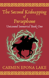 Title: The Second Kidnapping of Persephone: Untamed Immortal Book One, Author: Carmen Lake