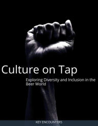 Title: Culture on Tap: Exploring Diversity and Inclusion in the Beer World VOL #1, Author: Key Encounters