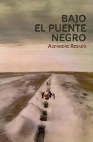 Title: Bajo el Puente Negro, Author: Alejandro Rozado