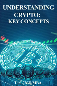 Title: UNDERSTANDING CRYPTO: KEY CONCEPTS, Author: U. C. ,. Md/mba