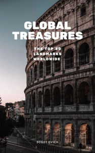 Title: Global Treasures: The Top 50 Landmarks Worldwide, Author: Scott Evich