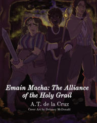 Title: Emain Macha: The Alliance of the Holy Grail, Author: A.T. de la Cruz