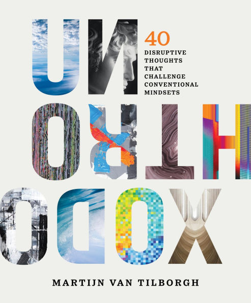 Unorthodox: 40 Disruptive Thoughts That Challenge Conventional Mindsets