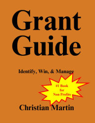 Title: Grant Guide: Identify, Win, & Manage, Author: Christian Martin