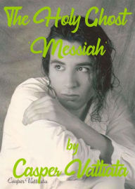 Title: The Holy Ghost 'Messiah', Author: Casper Vattiata