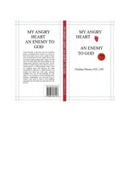 Title: My Angry Heart An Enemy To God, Author: Charlene Moorer