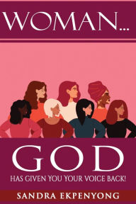 Title: Woman, God Has Given You Your Voice Back, Author: Sandra Ekpenyong