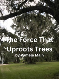 Title: The Force That Uproots Trees, Author: Pamela Main