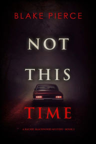 Title: Not This Time (A Rachel Blackwood Suspense ThrillerBook Two), Author: Blake Pierce