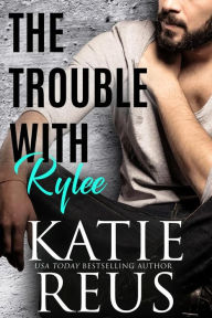 Title: The Trouble with Rylee, Author: Katie Reus