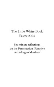 Title: The Little White Book: Six-minute reflections on the Resurrection Narrative according to Matthew: Spend some quiet time with the Lord, Author: Erin Carlson