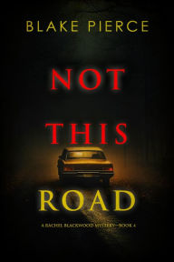Title: Not This Road (A Rachel Blackwood Suspense ThrillerBook Four), Author: Blake Pierce
