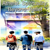 Title: Atheist Spirituality: Beyond Belief, Author: Tony Churchill