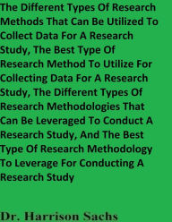 Title: The Different Types Of Research Methods That Can Be Utilized To Collect Data For A Research Study, Author: Dr. Harrison Sachs