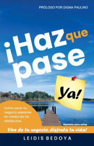 Title: HAZ QUE PASE YA: Cómo sacar tu negocio adelante en medio de los obstáculos, Author: LEIDIS BEDOYA