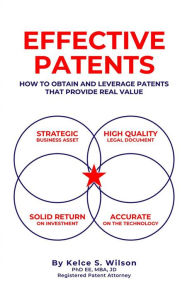 Title: Effective Patents: A Strategic Guide to Protecting and Leveraging Your Innovations, Author: Kelce Wilson