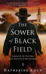 Title: The Sower of Black Field: Inspired by the True Story of an American in Nazi Germany, Author: Katherine Koch